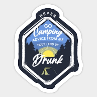Never go Camping advice from me you'll end up drunk Sticker